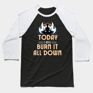 Today I Will Burn It All Down Baseball T-Shirt